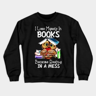 I Lose Myself In Books Because Reality Is A Mess Crewneck Sweatshirt